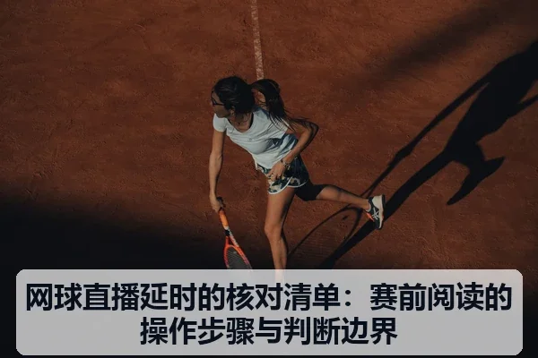 网球直播延时的核对清单：赛前阅读的操作步骤与判断边界